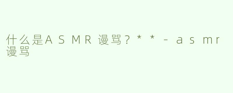 什么是ASMR谩骂？**