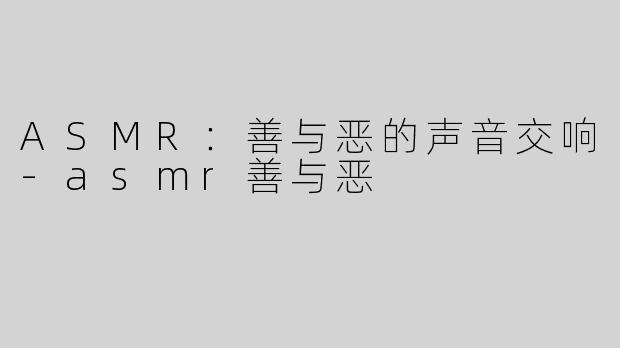 ASMR：善与恶的声音交响