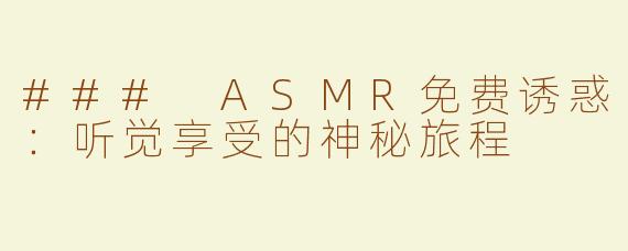### ASMR免费诱惑：听觉享受的神秘旅程