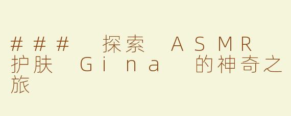 ### 探索 ASMR 护肤 Gina 的神奇之旅
