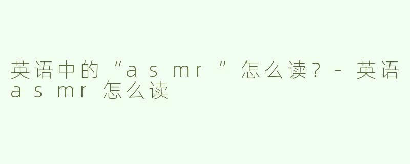 英语中的“asmr”怎么读？