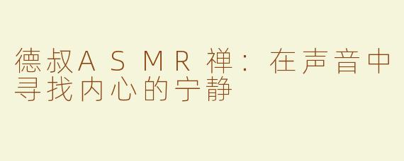 德叔ASMR禅：在声音中寻找内心的宁静