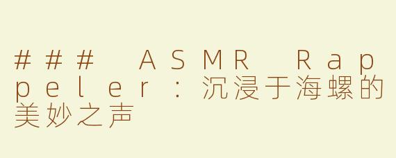 ### ASMR Rappeler：沉浸于海螺的美妙之声