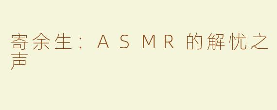 寄余生：ASMR的解忧之声