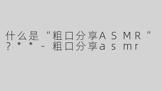 什么是“粗口分享ASMR”？**