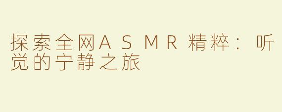探索全网ASMR精粹：听觉的宁静之旅
