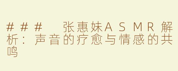 ### 张惠妹ASMR解析：声音的疗愈与情感的共鸣