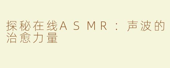 探秘在线ASMR：声波的治愈力量