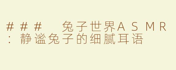 ### 兔子世界ASMR：静谧兔子的细腻耳语