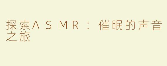 探索ASMR：催眠的声音之旅