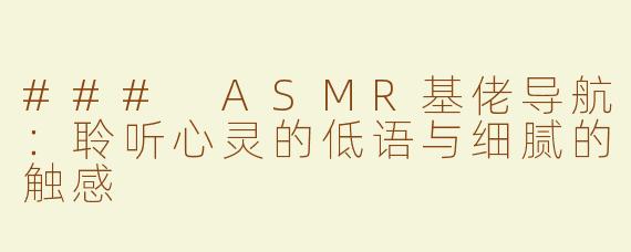 ### ASMR基佬导航：聆听心灵的低语与细腻的触感