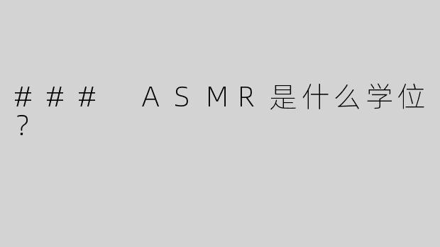 ### ASMR是什么学位？