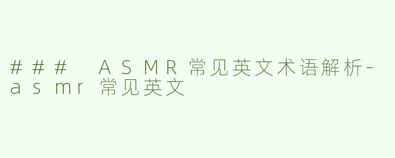 ### ASMR常见英文术语解析-asmr常见英文