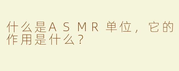 什么是ASMR单位，它的作用是什么？