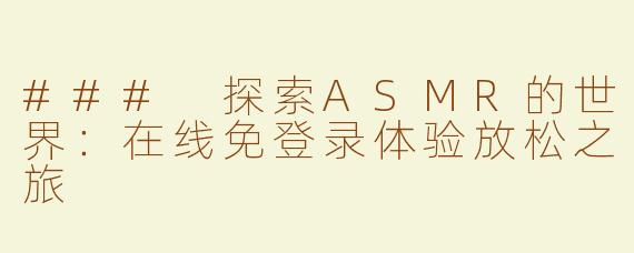 ### 探索ASMR的世界：在线免登录体验放松之旅