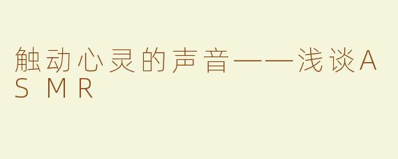 触动心灵的声音——浅谈ASMR