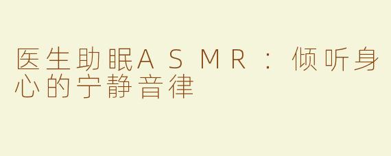 医生助眠ASMR：倾听身心的宁静音律