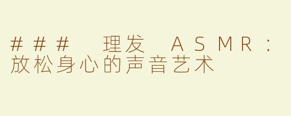 ### 理发 ASMR：放松身心的声音艺术