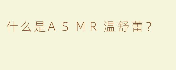 什么是ASMR温舒蕾？  