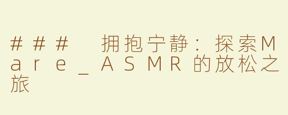 ### 拥抱宁静：探索Mare_ASMR的放松之旅