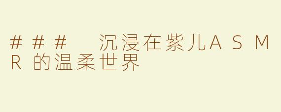 ### 沉浸在紫儿ASMR的温柔世界