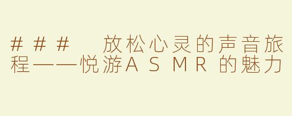 ### 放松心灵的声音旅程——悦游ASMR的魅力