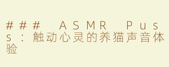 ### ASMR Puss：触动心灵的养猫声音体验