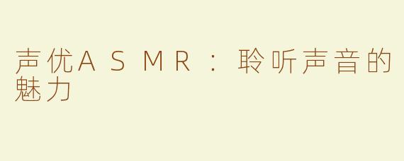 声优ASMR：聆听声音的魅力