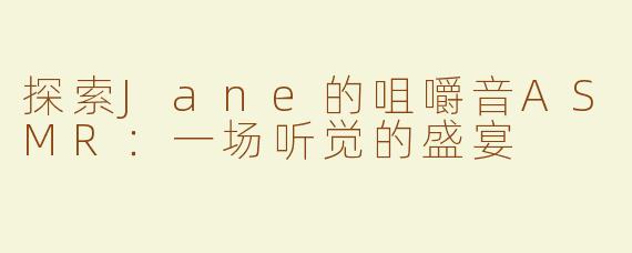探索Jane的咀嚼音ASMR：一场听觉的盛宴