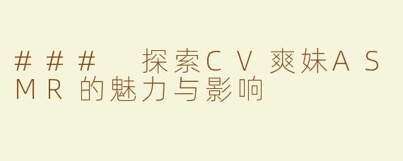 ### 探索CV爽妹ASMR的魅力与影响