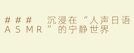 ### 沉浸在“人声日语ASMR”的宁静世界