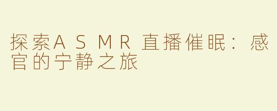 探索ASMR直播催眠：感官的宁静之旅