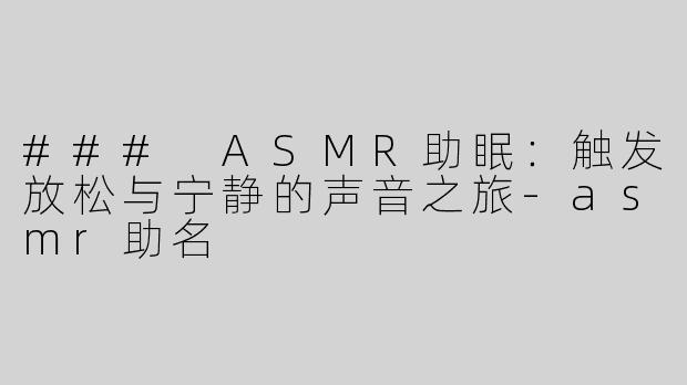 ### ASMR助眠：触发放松与宁静的声音之旅