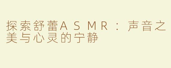 探索舒蕾ASMR：声音之美与心灵的宁静