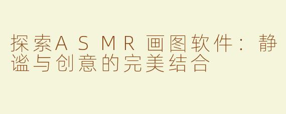 探索ASMR画图软件：静谧与创意的完美结合