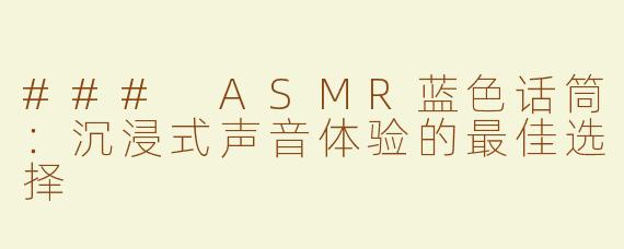 ### ASMR蓝色话筒：沉浸式声音体验的最佳选择