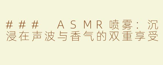 ### ASMR喷雾：沉浸在声波与香气的双重享受