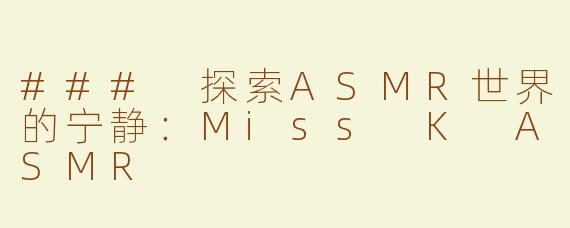 ### 探索ASMR世界的宁静：Miss K ASMR