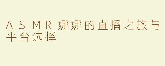 ASMR娜娜的直播之旅与平台选择