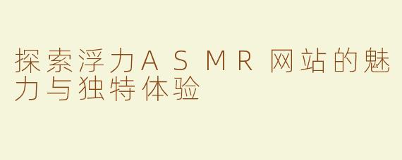 探索浮力ASMR网站的魅力与独特体验