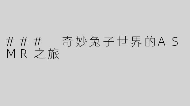 ### 奇妙兔子世界的ASMR之旅