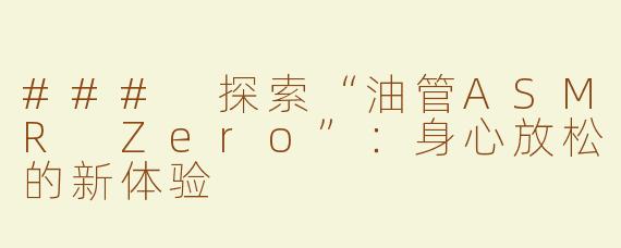 ### 探索“油管ASMR Zero”：身心放松的新体验
