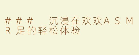 ### 沉浸在欢欢ASMR足的轻松体验