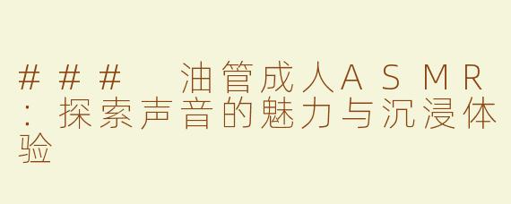 ### 油管成人ASMR：探索声音的魅力与沉浸体验