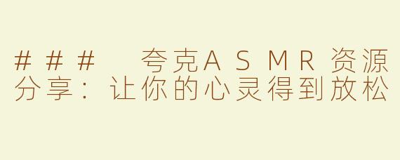 ### 夸克ASMR资源分享：让你的心灵得到放松