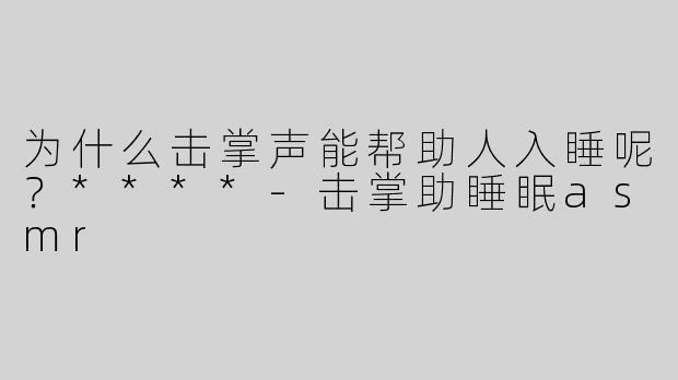 为什么击掌声能帮助人入睡呢？****