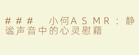### 小何ASMR：静谧声音中的心灵慰藉