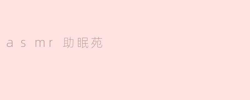 ### 探索“ASMR助眠苑”：入眠新体验的宁静之地