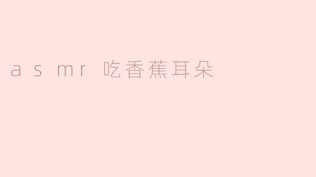 享受ASMR：香蕉的细腻声响