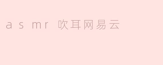 沉浸在声音的海洋：ASMR吹耳的迷人世界